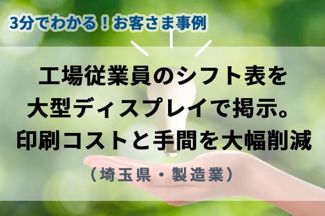 【3分で分かるお客様事例】工場従業員のシフト表を大型液晶ディスプレイで掲示。印刷コストと手間を大幅削減（埼玉県・製造業）