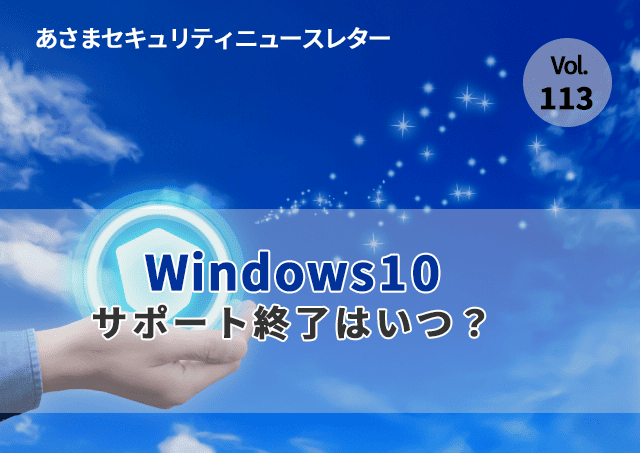 Windows10 サポート終了はいつ？（セキュリティーニュースレターVol.113）